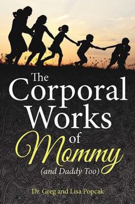 The Corporal Works Of Mommy (And Daddy Too)