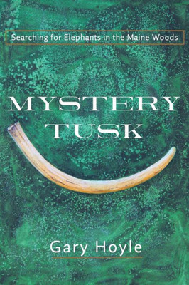 Mystery Tusk : Searching For Elephants In The Maine Woods