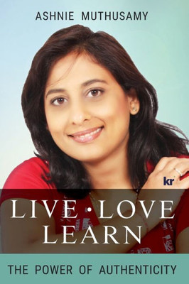 Live, Love, Learn : The Power Of Authenticity