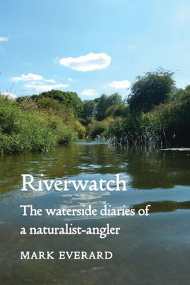 Riverwatch : The Waterside Diaries Of A Naturalist-Angler