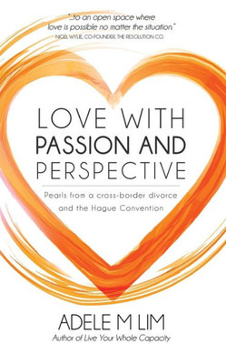 Love With Passion And Perspective : Pearls From A Cross-Border Divorce And The Hague Convention