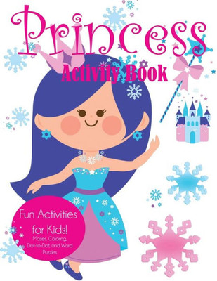 Princess Activity Book : Fun Activities For Kids! Mazes, Coloring, Dot-To-Dot, And Word Puzzles