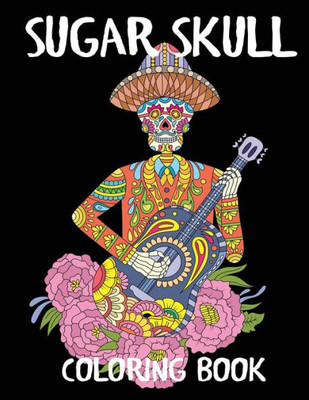 Sugar Skull Coloring Book : A Day Of The Dead Adult Coloring Book