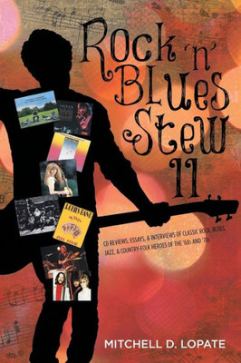 Rock 'N' Blues Stew Ii : Cd Reviews, Essays, & Interviews Of Classic Rock, Blues, Jazz, & Country-Folk Heroes Of The '60S And '70S