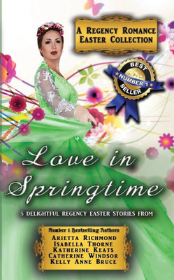 Love In Springtime : A Regency Romance Easter Collection: 5 Delightful Regency Easter Stories