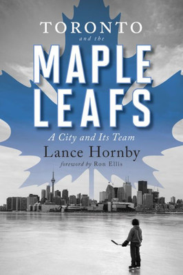 Toronto And The Maple Leafs : A City And Its Team