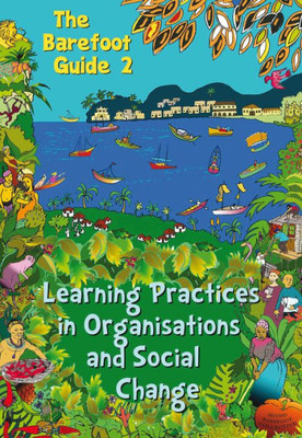 The Barefoot Guide To Learning Practices In Organisations And Social Change