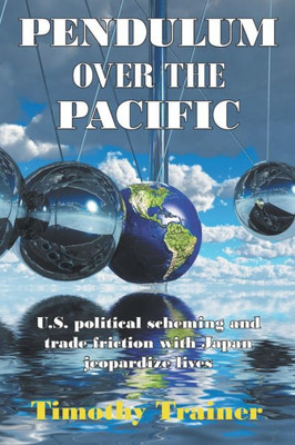 Pendulum Over The Pacific : U.S. Political Scheming And Trade Friction With Japan Jeopardize Lives