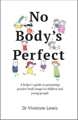 No BodyS Perfect : A HelperS Guide To Promoting Positive Body Image In Children And Young People