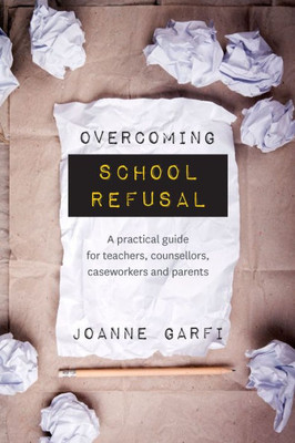 Overcoming School Refusal : A Practical Guide For Teachers, Counsellors, Caseworkers And Parents