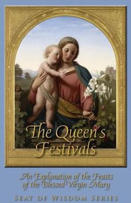 The Queen'S Festivals : An Explanation Of The Feasts Of The Blessed Virgin Mary