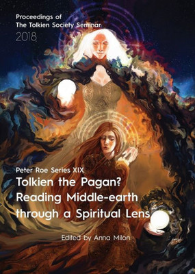 Tolkien The Pagan? Reading Middle-Earth Through A Spiritual Lens : Peter Roe