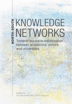 North-South Knowledge Networks Towards Equitable Collaboration Between : Academics, Donors And Universities