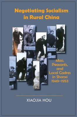 Negotiating Socialism In Rural China : Mao, Peasants, And Local Cadres, In Shanxi, 1949-1953