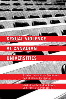 Sexual Violence At Canadian Universities : Activism, Institutional Responses, And Strategies For Change