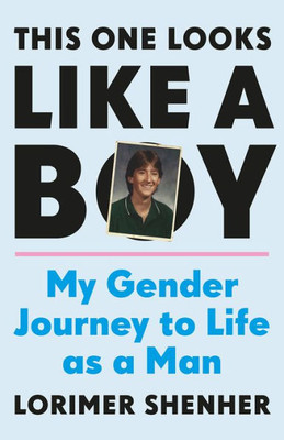 This One Looks Like A Boy : My Gender Journey To Life As A Man