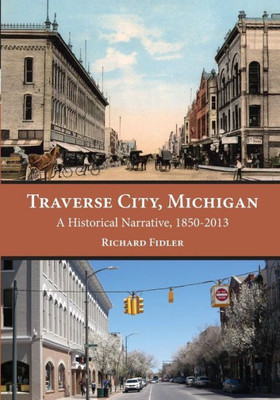 Traverse City, Michigan : A Historical Narrative, 1850 ¿ 2013