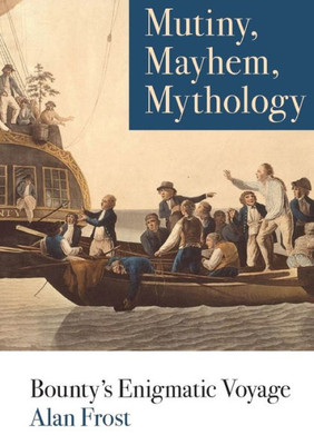 Mutiny, Mayhem, Mythology : Bounty'S Enigmatic Voyage