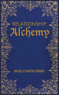 Relationship Alchemy : The Missing Ingredient To Heal And Create Blissful Family, Friendship, And Romantic Relationships