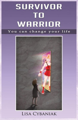 Survivor To Warrior : You Can Change Your Life