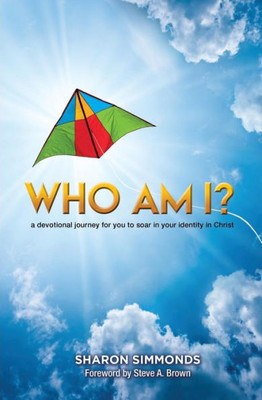 Who Am I? : A Devotional Journey For You To Soar In Your Identity In Christ