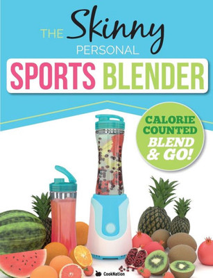 The Skinny Personal Sports Blender Recipe Book: Great Tasting, Nutritious Smoothies, Juices & Shakes. Perfect For Workouts, Weight Loss & Fat Burning.