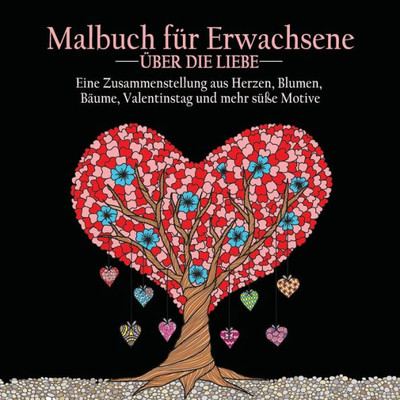 Malbuch Fur Erwachsene Uber Die Liebe : 55 Farbbilder Zum Thema Liebe (Herzen, Tiere, Blumen, Bäume, Valentinstag Und Schönste Designs)