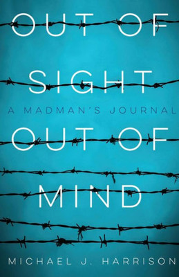 Out Of Sight Out Of Mind : A Madman'S Journal