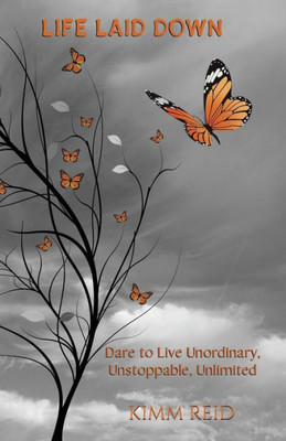 Life Laid Down : Dare To Live Unordinary, Unstoppable, Unlimited