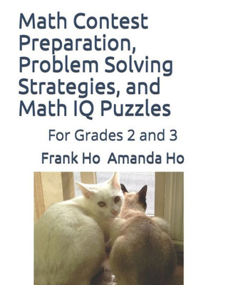 Math Contest Preparation, Problem Solving Strategies, And Math Iq Puzzles: For Grades 2 And 3