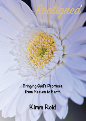 Realigned : Bringing God'S Promises From Heaven To Earth