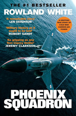Phoenix Squadron : A Hi-Octane True Story Of Fast Jets, Big Decks And Top Guns