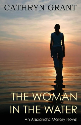 The Woman In The Water (A Psychological Suspense Novel) : An Alexandra Mallory Novel