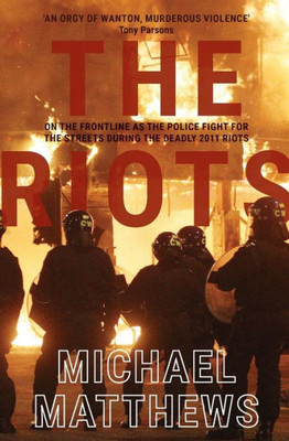 The Riots : The Police Fight For The Streets During The Uk'S Deadly 2011 Riots