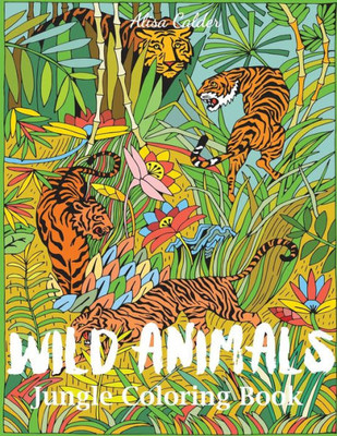 Wild Animals Jungle Coloring Book : An Animal Coloring Book For Adults