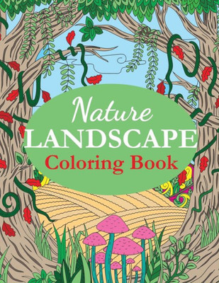 Nature Landscape Coloring Book : An Adult Coloring Book Of Nature Scenes, Panoramas, Wildlife, Country Landscapes
