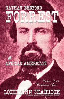 Nathan Bedford Forrest And African-Americans : Yankee Myth, Confederate Fact