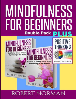 Positive Thinking & Mindfulness For Beginners Combo : 3 Books In 1! 30 Days Of Motivation & Affirmations To Change Your "Mindset" & Get Rid Of Stress In Your Life & Secrets To Getting Rid Of Stress