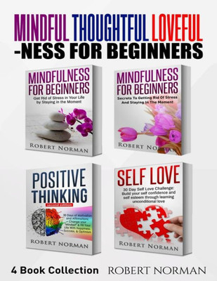 Mindfulness For Beginners, Positive Thinking, Self Love : 4 Books In 1! Your Mindset Super Combo! Learn To Stay In The Moment, 30 Days Of Positive Thoughts, 30 Days Of Self Love