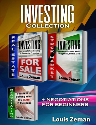 Stock Market For Beginners, Real Estate Investing, Negotiating : 3 Books In 1! Learn Stocks, Bonds & Etfs & Profit From Investing In Residential Properties & How To Get What You Want