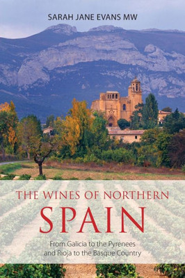 The Wines Of Northern Spain : From Galicia To The Pyrenees And Rioja To The Basque Country