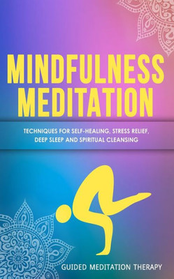 Mindfulness Meditation : Techniques For Self-Healing, Stress Relief, Deep Sleep And Spiritual Cleansing