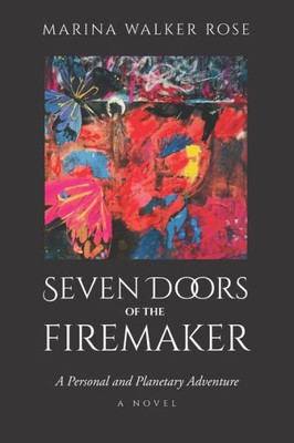 Seven Doors Of The Firemaker: A Personal And Planetary Adventure- Second Edition