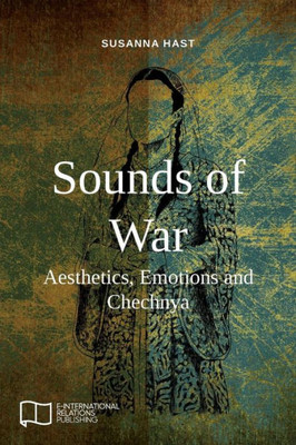 Sounds Of War : Aesthetics, Emotions And Chechnya
