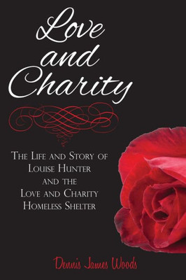 Love And Charity : The Life And Story Of Louise Hunter And The Love And Charity Homeless Shelter (2018)