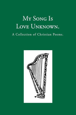 My Song Is Love Unknown : A Collection Of Christian Poems