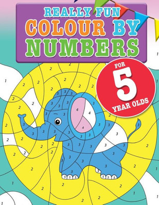 Really Fun Colour By Numbers For 5 Year Olds: A Fun & Educational Colour-By-Numbers Activity Book For Five Year Old Children