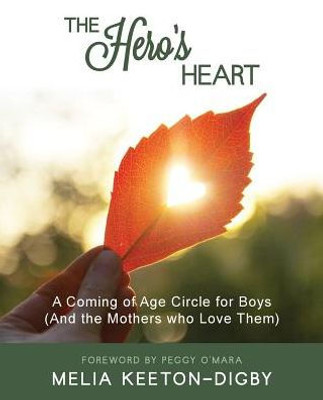 The Hero'S Heart : A Coming Of Age Circle For Boys (And The Mothers Who Love Them)