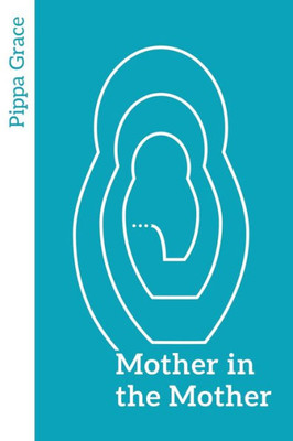 Mother In The Mother : Looking Back, Looking Forward - Women'S Reflections On Maternal Lineage
