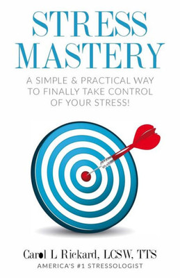 Stress Mastery : A Simple And Practical Way To Finally Take Control Of Your Stress!